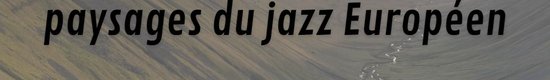 paysages du jazz Européen